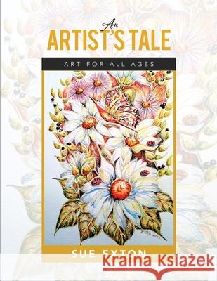 An Artist's Tale: Art for All Ages Sue Exton 9781684712588 Lulu Publishing Services - książka