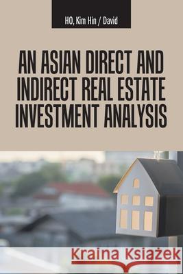 An Asian Direct and Indirect Real Estate Investment Analysis Kim Hin David Ho 9781543764086 Partridge Publishing Singapore - książka