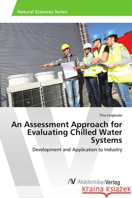 An Assessment Approach for Evaluating Chilled Water Systems : Development and Application to Industry Unglaube, Tina 9783639643329 AV Akademikerverlag - książka
