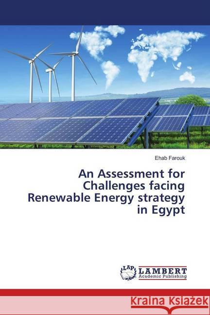 An Assessment for Challenges facing Renewable Energy strategy in Egypt Farouk, Ehab 9783659908811 LAP Lambert Academic Publishing - książka