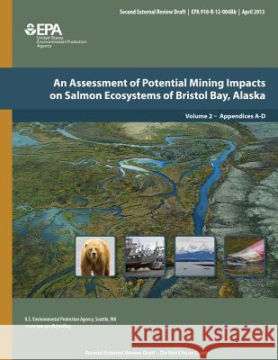 An Assessment of Potential Mining Impacts on Salmon Ecosystems of Bristol Bay, Alaska: Volume 2, Appendices A-D U. S. Environmental Protection Agency 9781500697051 Createspace - książka