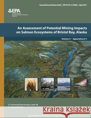 An Assessment of Potential Mining Impacts on Salmon Ecosystems of Bristol Bay, Alaska: Volume 3 - Appendices E-J U. S. Environmental Protection Agency 9781500696894 Createspace - książka