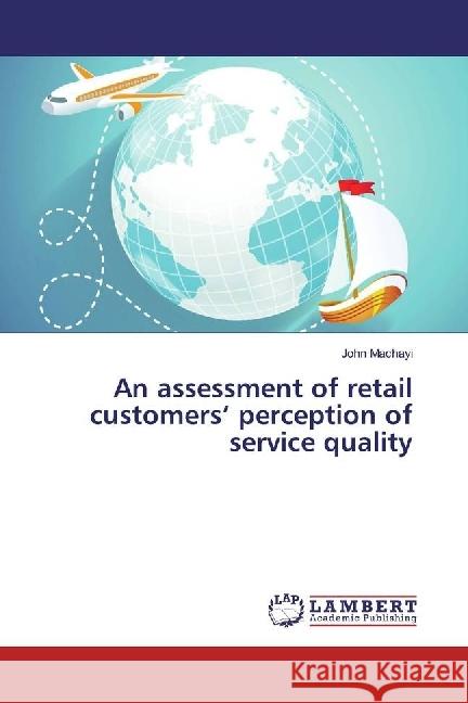 An assessment of retail customers' perception of service quality Machayi, John 9783330012950 LAP Lambert Academic Publishing - książka