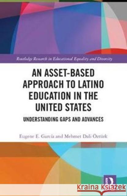 An Asset-Based Approach to Latino Education in the United States: Understanding Gaps and Advances Eugene E. Garcaia Mehmet Dali Eozteurk 9781138683501 Routledge - książka
