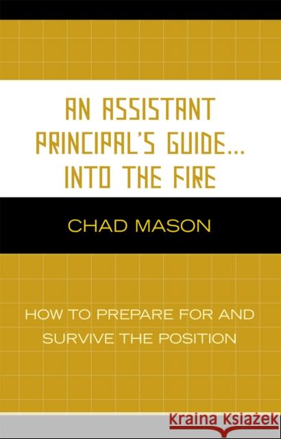 An Assistant Principal's Guide . . . Into the Fire: How to Prepare for and Survive the Position Mason, Chad 9781578866717 Rowman & Littlefield Education - książka