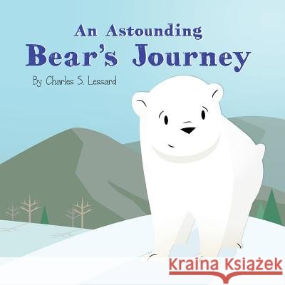An Astounding Bear's Journey Charles S Lessard 9780997357554 Seacoast Press - książka