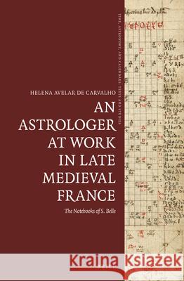 An Astrologer at Work in Late Medieval France: The Notebooks of S. Belle Helena Avela 9789004463370 Brill - książka