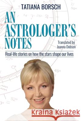 An Astrologer's Notes: Real-life stories on how the stars shape our lives Tatiana Borsch, Joanna Dobson 9789925579280 Astraart Books - książka