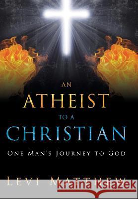 An Atheist to a Christian: One Man's Journey to God Levi Matthew 9781489703989 Liferich - książka