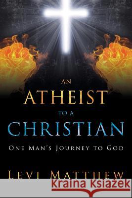 An Atheist to a Christian: One Man's Journey to God Levi Matthew 9781489703996 Liferich - książka