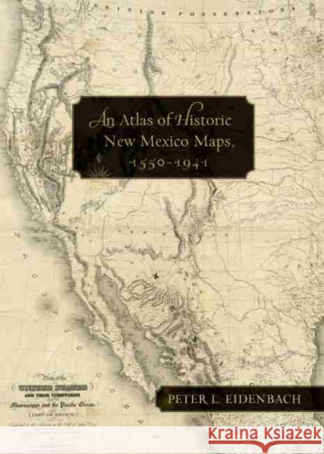 An Atlas of Historic New Mexico Maps, 1550-1941 Peter L. Eidenbach 9780826352293 University of New Mexico Press - książka