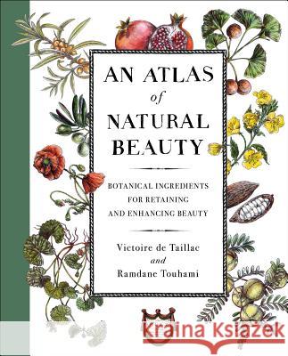 An Atlas of Natural Beauty: Botanical Ingredients for Retaining and Enhancing Beauty Victoire d Ramdane Touhami 9781501197352 Simon & Schuster - książka