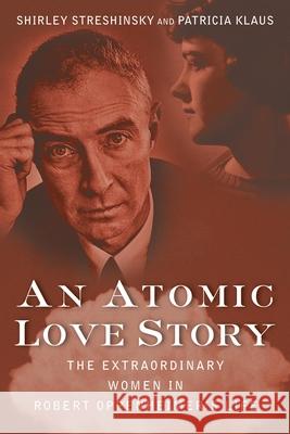 An Atomic Love Story: The Extraordinary Women in Robert Oppenheimer's Life Streshinsky, Shirley 9781618580191 Turner Publishing Company - książka