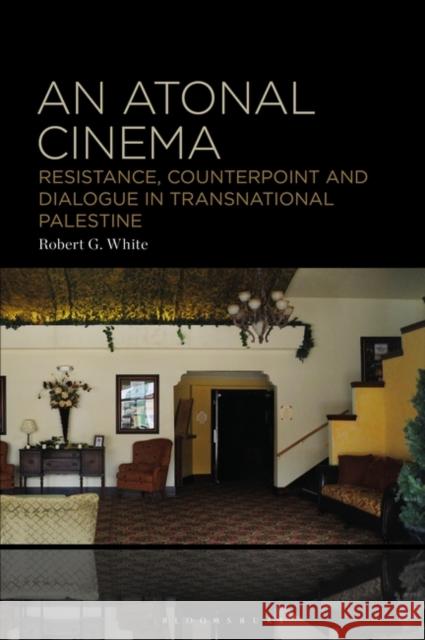 An Atonal Cinema: Resistance, Counterpoint and Dialogue in Transnational Palestine Robert G. White 9781501384981 Bloomsbury Publishing Plc - książka