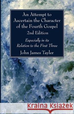 An Attempt to Ascertain the Character of the Fourth Gospel, 2nd Edition John James Tayler 9781725290914 Wipf & Stock Publishers - książka