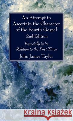 An Attempt to Ascertain the Character of the Fourth Gospel, 2nd Edition John James Tayler 9781725290938 Wipf & Stock Publishers - książka