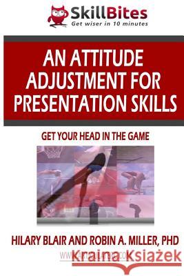 An Attitude Adjustment for Presentation Skills: Get Your Head in the Game Hilary Blair Robin Miller 9781481989114 Createspace - książka