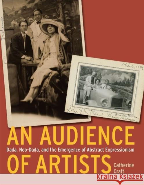 An Audience of Artists: Dada, Neo-Dada, and the Emergence of Abstract Expressionism Catherine Craft 9780226116808 University of Chicago Press - książka