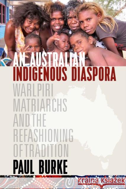 An Australian Indigenous Diaspora: Warlpiri Matriarchs and the Refashioning of Tradition Burke, Paul 9781800739260 Berghahn Books - książka