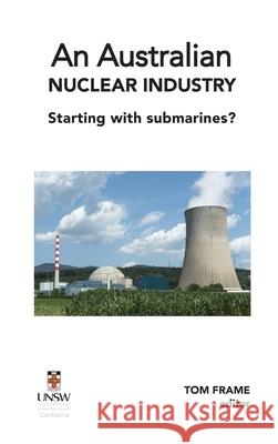 An Australian nuclear industry. Starting with submarines? Tom Frame 9781922449382 Connor Court Publishing Pty Ltd - książka