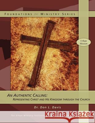 An Authentic Calling: Representing Christ and His Kingdom Through the Church Dr Don L. Davis 9781466394858 Createspace - książka