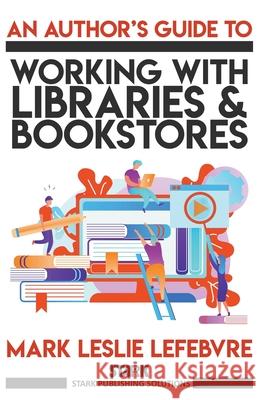 An Author's Guide to Working with Libraries and Bookstores Mark Leslie Lefebvre 9781989351062 Stark Publishing Solutions - książka