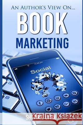 An Author's View On Book Marketing Sherrie Lynn 9781720459989 Createspace Independent Publishing Platform - książka