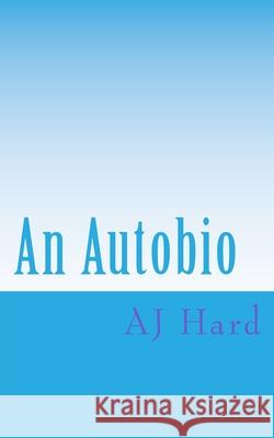 An Autobio: The J in AJ Aj Hard 9781717013453 Createspace Independent Publishing Platform - książka