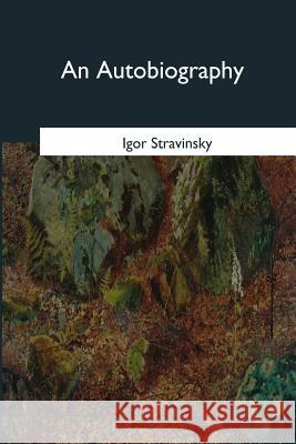 An Autobiography Igor Stravinsky 9781546647454 Createspace Independent Publishing Platform - książka