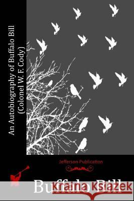 An Autobiography of Buffalo Bill (Colonel W. F. Cody) Buffalo Bill 9781519161963 Createspace Independent Publishing Platform - książka