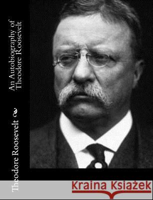 An Autobiography of Theodore Roosevelt Theodore Roosevelt 9781544248523 Createspace Independent Publishing Platform - książka