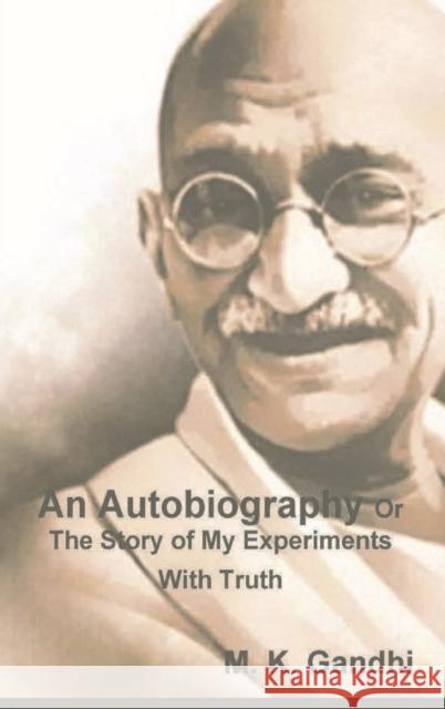 An Autobiography Or The Story of My Experiments With Truth M. K. Gandhi 9781774641491 Must Have Books - książka