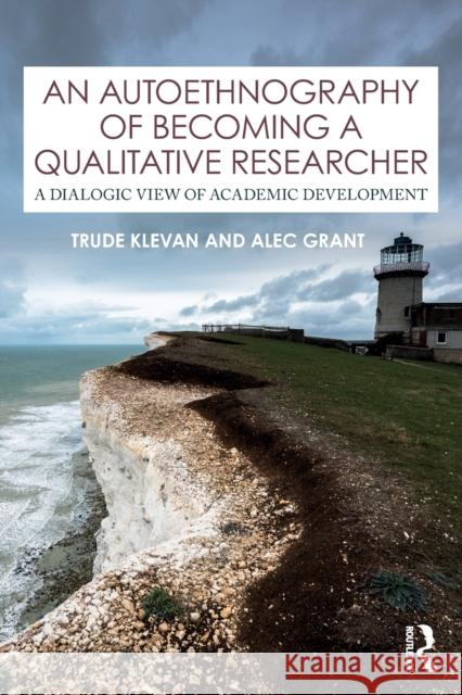 An Autoethnography of Becoming A Qualitative Researcher: A Dialogic View of Academic Development Klevan, Trude 9780367425135 Routledge - książka