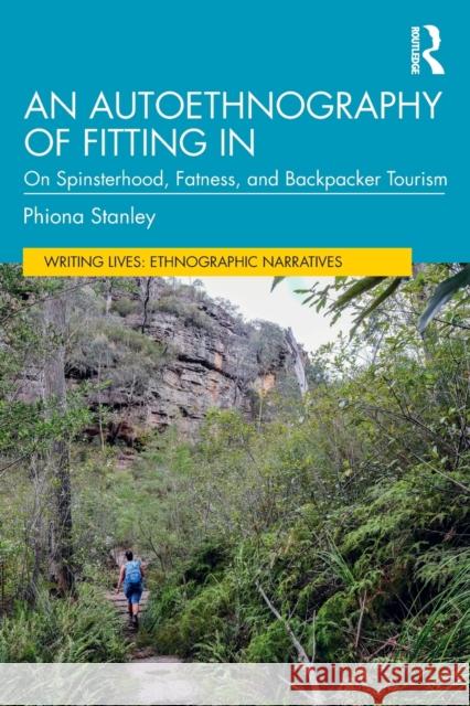 An Autoethnography of Fitting in: On Spinsterhood, Fatness, and Backpacker Tourism Stanley, Phiona 9781032070988 Routledge - książka