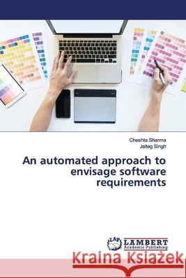 An automated approach to envisage software requirements Sharma, Cheshta; Singh, Jaiteg 9786139450480 LAP Lambert Academic Publishing - książka