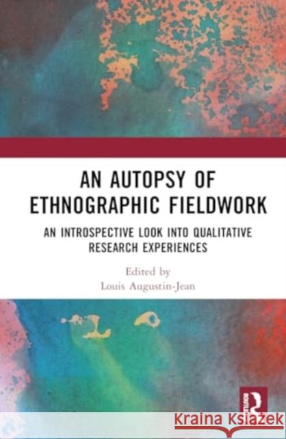 An Autopsy of Ethnographic Fieldwork: An Introspective Look Into Qualitative Research Experiences Louis Augustin-Jean 9781032441078 Routledge - książka
