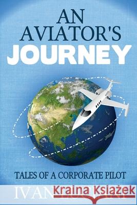 An Aviator's Journey: Tales of a Corporate Pilot Ivan Luciani 9781515305835 Createspace - książka