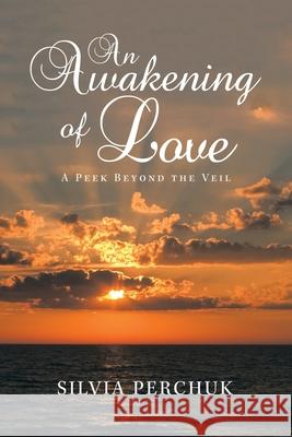 An Awakening of Love: A Peek Beyond the Veil Silvia Perchuk 9781665509992 Authorhouse - książka