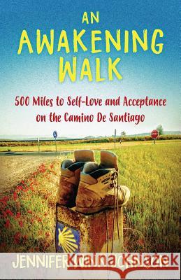 An Awakening Walk: 500 Miles to Self-Love and Acceptance on the Camino de Santiago Jennifer Johnson 9781944733568 Luminare Press - książka