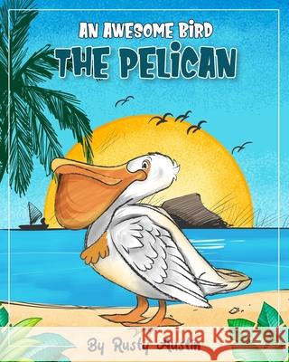 An Awesome Bird The Pelican (Goofy Things by Rusty) Rusty Austin 9781967271429 Rusty Publishing - książka