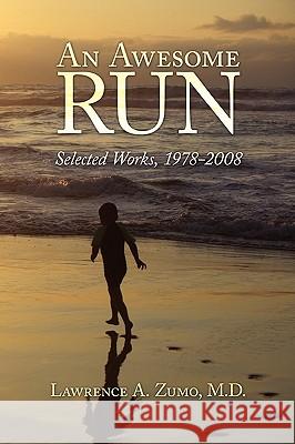 An Awesome Run: Selected Works, 1978-2008 Zumo, Lawrence A. 9781438923932 AUTHORHOUSE - książka