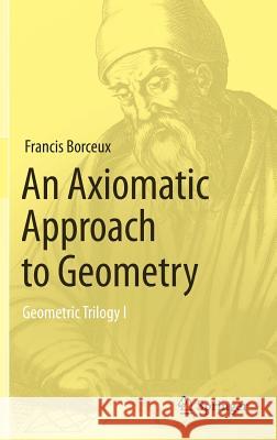 An Axiomatic Approach to Geometry: Geometric Trilogy I Borceux, Francis 9783319017297 Springer - książka