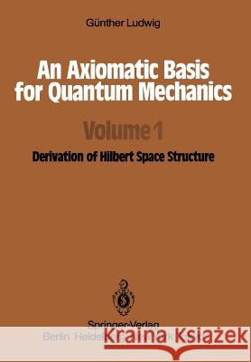 An Axiomatic Basis for Quantum Mechanics: Volume 1 Derivation of Hilbert Space Structure Boron, L. F. 9783642700316 Springer - książka