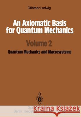 An Axiomatic Basis for Quantum Mechanics: Volume 2 Quantum Mechanics and Macrosystems Just, Kurt 9783642718991 Springer - książka