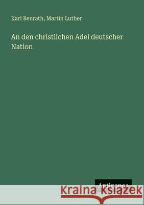 An den christlichen Adel deutscher Nation Martin Luther Karl Benrath 9783388894027 Antigonos Verlag - książka