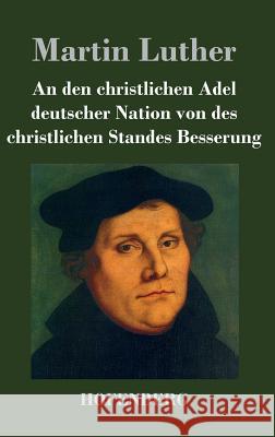 An den christlichen Adel deutscher Nation von des christlichen Standes Besserung Martin Luther 9783843043724 Hofenberg - książka