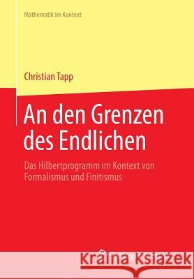 An Den Grenzen Des Endlichen: Das Hilbertprogramm Im Kontext Von Formalismus Und Finitismus Tapp, Christian 9783642296536 Springer - książka