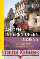 An den inneren Ufern Indiens : Eine Reise entlang des Ganges Trojanow, Ilija   9783492403757 National Geographic Taschenbuch - książka