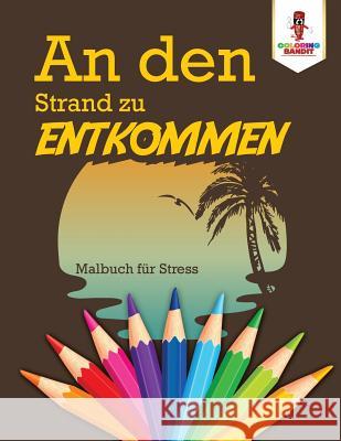 An den Strand zu entkommen: Malbuch für Stress Coloring Bandit 9780228212126 Not Avail - książka