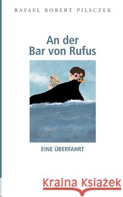 An der Bar von Rufus: Eine Überfahrt Rafael Robert Pilsczek 9783756200665 Books on Demand - książka